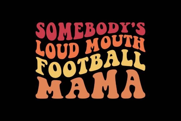 Somebody’s Loud Mouth Football Mama Graphics